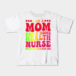 I Am A Mom And A Home Health nurse, Mother's Day Nurse Kids T-Shirt